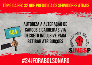 Fundo cinza com dizeres sobre o top 06 da PEC 32 que prejudica os atuais servidores públicos, com o logo do SINSSP e ao redor escrito servidores em luta, abaixo na tarja vermelha escrito 24J Fora Bolsonaro.