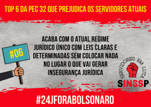 Fundo cinza com dizeres sobre o top 06 da PEC 32 que prejudica os atuais servidores públicos, com o logo do SINSSP e ao redor escrito servidores em luta, abaixo na tarja vermelha escrito 24J Fora Bolsonaro.
