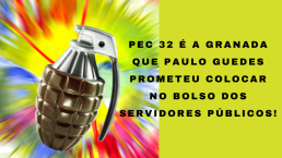 Fundo amarelo e colorido, granada com o dizer PEC 32 é a granada que Paulo Guedes prometeu colocar no bolso dos servidores públicos!